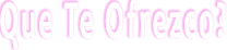 Que Te Ofrezco?